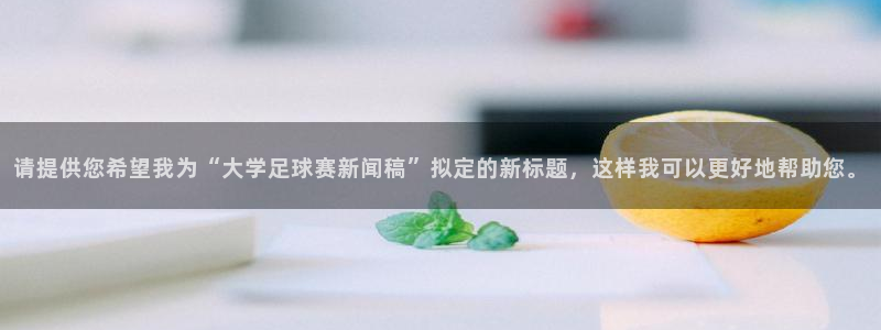 请提供您希望我为“大学足球赛新闻稿”