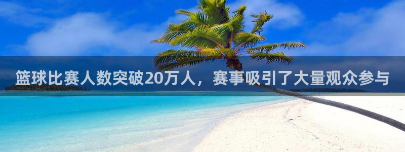  emc体育合作平台：篮球比赛人数突破20万人，赛事吸引了大量